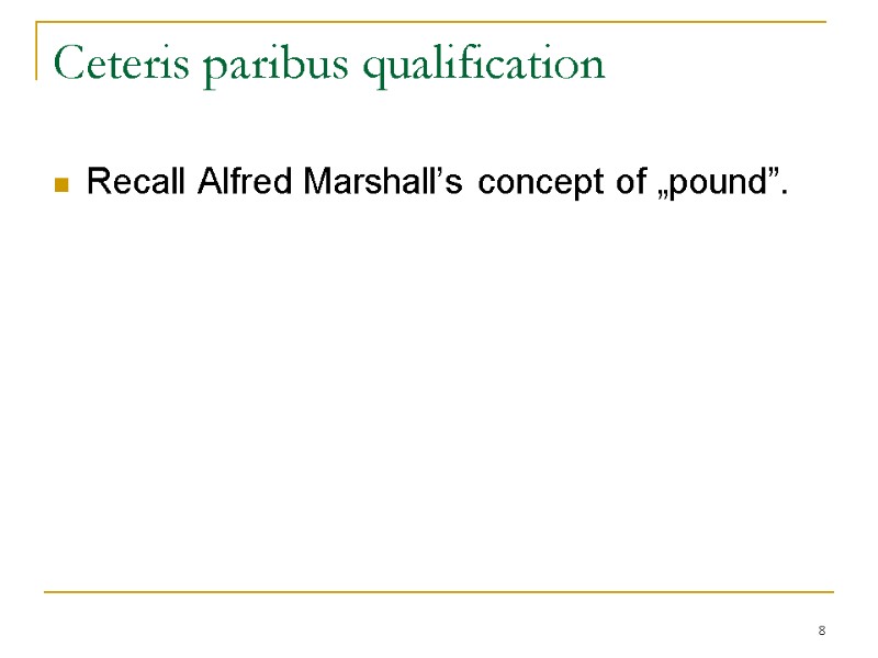 8 Ceteris paribus qualification Recall Alfred Marshall’s concept of „pound”.